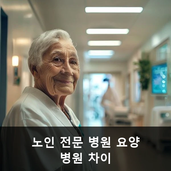 노인 전문 병원 요양 병원 차이
