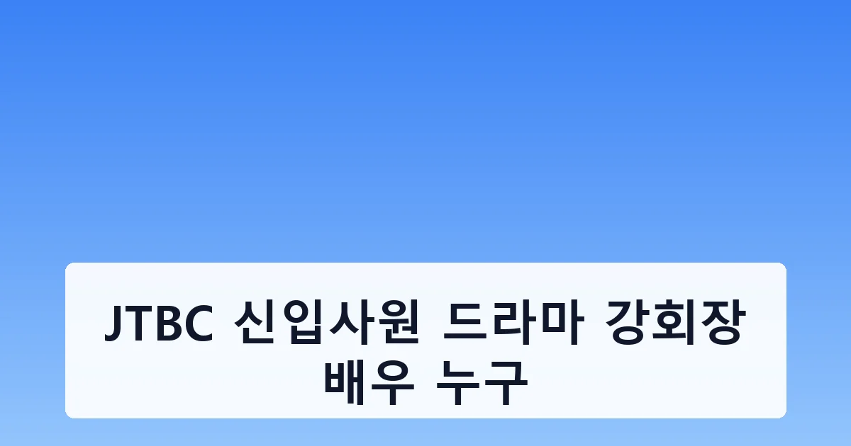 JTBC 신입사원 드라마 강회장 배우 누구